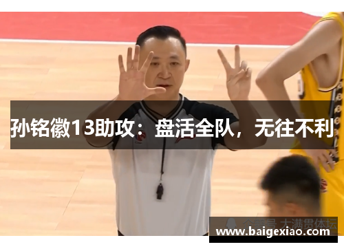 孙铭徽13助攻：盘活全队，无往不利