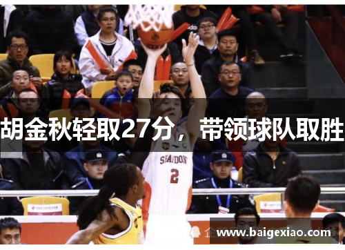胡金秋轻取27分，带领球队取胜